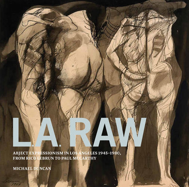 Rico Heburn/Paul McCarthy LA Raw Abject Expressionism in Los Angeles 1945- 1980 (Hardbound)