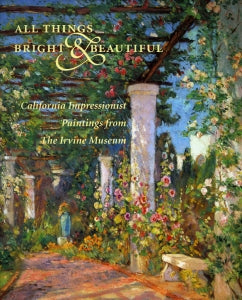 All Things Bright & Beautiful: California Impressionist Paintings from The Irvine Museum, published in 1998 (Hardbound)